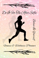 Do It For The After Selfie: Fitness & Wellness Planner, Believe In Yourself 1654647977 Book Cover