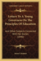 Letters To A Young Governess On The Principles Of Education: And Other Subjects Connected With Her Duties 1166600289 Book Cover