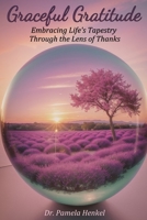 Graceful Gratitude: Embracing Life's Tapestry Through the Lens of Thanks B0CP91T6N7 Book Cover