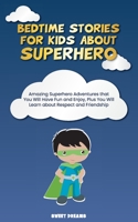 Bedtime Stories for Kids about Superhero: Amazing Superhero Adventures that You Will Have Fun and Enjoy, Plus You Will Learn about Respect and Friendship 1801567182 Book Cover
