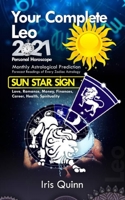 Your Complete Leo 2021 Personal Horoscope: Monthly Astrological Prediction Forecasts of Zodiac Astrology Sun Star Sign- Love, Romance, Money, ... B08S2YCK46 Book Cover
