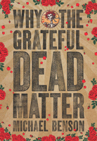 Why the Grateful Dead Matter 1611688515 Book Cover