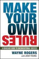 Make Your Own Rules: A Renegade Guide to Unconventional Success 0814416578 Book Cover