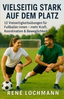 Vielseitig stark im Fußball: 12 einfache Übungen für Stabilität, Beweglichkeit & Spaß am Spiel B0G65DZKZS Book Cover