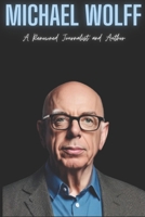 Michael Wolff: A Renowned Journalist and Author B0F2FBXVC1 Book Cover