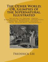 The Other World; OR, Glimpses of the Supernatural. Illustrated: Relating to Dreams, Omens, Miraculous Occurrences, Apparitions, Wraiths, Warnings, Second-Sighth, Witchcraft, Necromancy 1542419026 Book Cover