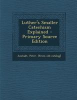 Luther's Smaller Catechism Explained 3337127118 Book Cover