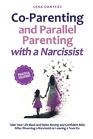 Co-Parenting and Parallel Parenting with a Narcissist - Practical Solutions: Take Your Life Back and Raise Strong and Confident Kids After Divorcing a Narcissist or Leaving a Toxic Ex B0DZNPGGTK Book Cover