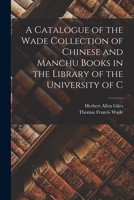 A Catalog of the Wade Collection of Chinese and Manchu Books 1241066841 Book Cover