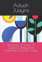The Power of Vision: A Guide to Setting and Achieving Long-Term Goals B0BS95NFFY Book Cover