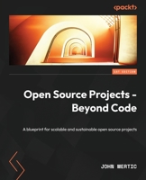 Open Source Projects - Beyond Code: A blueprint for scalable and sustainable open source projects 1837636885 Book Cover