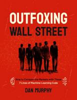 Outfoxing Wall Street: Outfoxing Wall Street: How to conquer the markets with these 7 lines of machine learning code 0989483339 Book Cover