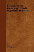 Recipes for the Preserving of Fruit, Vegetables and Meat 144460693X Book Cover
