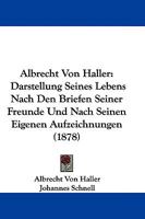 Albrecht Von Haller: Darstellung Seines Lebens Nach Den Briefen Seiner Freunde Und Nach Seinen Eigenen Aufzeichnungen (1878) 1104609010 Book Cover