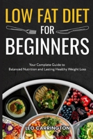 Low Fat Diet For Beginners: Your Complete Guide to Balanced Nutrition and Lasting Healthy Weight Loss B0DWFQ91FT Book Cover