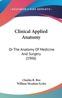 Clinical Applied Anatomy: Or The Anatomy Of Medicine And Surgery 1018125892 Book Cover