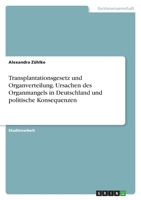 Transplantationsgesetz und Organverteilung. Ursachen des Organmangels in Deutschland und politische Konsequenzen 3346773140 Book Cover