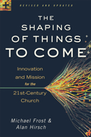 The Shaping of Things to Come: Innovation and Mission for the 21 Century Church 1565636597 Book Cover