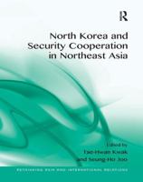 North Korea and Security Cooperation in Northeast Asia. Edited by Tae-Hwan Kwak and Seung-Ho Joo 1138246239 Book Cover