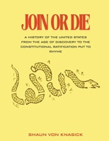 Join Or Die: A History of the United States from the Age of Discovery to the Constitutional Ratification Put to Rhyme. B0H7HM572S Book Cover