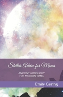 Stellar Advice for Moms: Ancient Astrology for Modern Times B0933Q1BWQ Book Cover