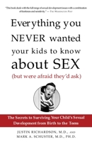 Everything You Never Wanted Your Kids to Know About Sex (But Were Afraid They'd Ask): The Secrets to Surviving Your Child's Sexual Development from Birth to the Teens 1400051282 Book Cover