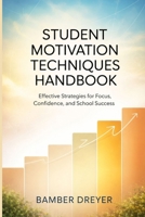 Student Motivation Techniques Handbook: Effective Strategies for Focus, Confidence, and school Success B0GT1B1XQB Book Cover
