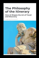 The Philosophy of the Itinerary, How AI Shapes the Art of Travel and Discovery 9759166364 Book Cover