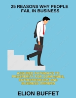 25 REASONS WHY PEOPLE FAIL IN BUSINESS: ASSSURED PATHWAYS TO PROSPERITY FOR COMPANIES, ENTREPRENEURS AND BUSINESS OWNERS B0CNY2ZXBV Book Cover