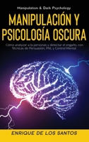 Manipulación y Psicología Oscura (Manipulation & Dark Psychology): Cómo Analizar a las Personas y Detectar el Engaño, con Técnicas de Persuasión, PNL y Control Mental 1913907880 Book Cover