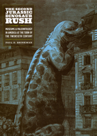 The Second Jurassic Dinosaur Rush: Museums and Paleontology in America at the Turn of the Twentieth Century 022675216X Book Cover