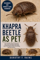 KHAPRA BEETLE AS PET: The Complete Guide To Keeping, Observing, And Safely Managing One Of The World’s Most Fascinating And Rare Insects B0H1WHNVC3 Book Cover