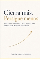 Cierra más, persigue menos.: Estrategia comercial para cerrar más ventas con mejores decisiones. (Spanish Edition) B0H7CQ2TSB Book Cover