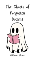 The Ghosts of Forgotten Dreams 3690819431 Book Cover