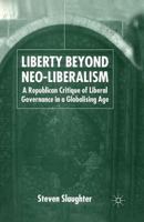 Liberty Beyond Neo-Liberalism: A Republican Critique of Liberal Governance in a Globalising Age 1349516058 Book Cover
