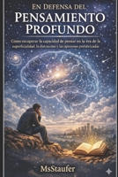 EN DEFENSA DEL PENSAMIENTO PROFUNDO: Cómo recuperar la capacidad de pensar en la era de la superficialidad, la distracción y las opiniones prefabricadas. (Spanish Edition) B0GGB762X6 Book Cover
