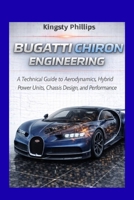 Bugatti Chiron Engineering: A Technical Guide to Aerodynamics, Hybrid Power Units, Chassis Design, and Performance (The Historic Legacy of Automotive Speed, Innovation & Design) B0GRLGTZ1W Book Cover