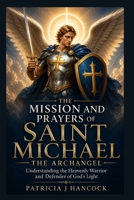 THE MISSION AND PRAYERS OF SAINT MICHAEL THE ARCHANGEL (Devotional Saint Stories and Biographies) B0GZ899L5G Book Cover