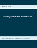 Versandgeschäft mit Importwaren: Das Praktiker-Handbuch für den erfolgreichen Aufbau eines Versandgeschäftes mit Importwaren 3751985077 Book Cover