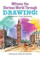 Witness the Glorious World Through Drawing! the Explorer's Travel Sketchbook 1683232690 Book Cover