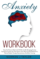 Anxiety Workbook: Stop and Picture What Life Will Be Like by Managing Anxiety Symptoms as Soon as They Strike. Learn About Guided Meditations, Mental Models Therapy, Neuroscience and Brain Training. 1801090009 Book Cover