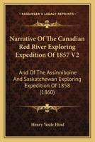 Narrative Of The Canadian Red River Exploring Expedition Of 1857 V2: And Of The Assinniboine And Saskatchewan Exploring Expedition Of 1858 1165697572 Book Cover