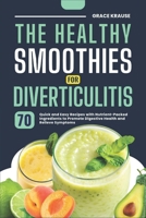 THE HEALTHY SMOOTHIES FOR DIVERTICULITIS: 70 Quick and Easy Recipes with Nutrient-Packed Ingredients to Promote Digestive Health and Relieve Symptoms B0DSKT8T7C Book Cover
