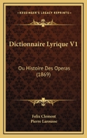 Dictionnaire Lyrique V1: Ou Histoire Des Operas (1869) 1168164931 Book Cover