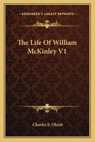 The Life of William Mckinley; Volume 1 1377619095 Book Cover