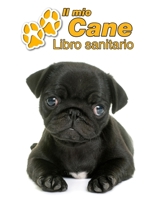 Il mio cane Libro sanitario: Carlino Cucciolo - 109 Pagine - Dimensioni 22cm x 28cm - Quaderno da compilare per le vaccinazioni, visite veterinarie, diario eccetera per i proprietari di cani - Librett 171195263X Book Cover