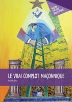 Le Vrai complot maçonnique (French Edition) 2748390784 Book Cover