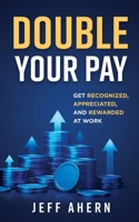 Double Your Pay!: Get Recognized, Appreciated, and Rewarded at Work B0CP6KTB8R Book Cover