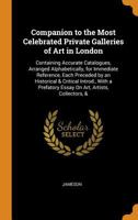 Companion to the Most Celebrated Private Galleries of Art in London 1016251203 Book Cover