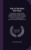 Trip To The West And Texas: Comprising A Journey Of Eight Thousand Miles, Through New-york, Michigan, Illinois, Missouri, Louisiana And Texas, In The ... With Anecdotes, Incidents And Observations 1286713773 Book Cover